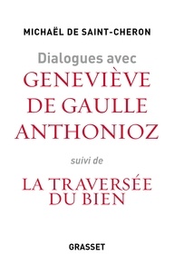Michaël de Saint-Cheron et Geneviève de Gaulle Anthonioz - Dialogues avec Geneviève de Gaulle Anthonioz - Suivi de Geneviève de Gaulle Anthonioz, la traversée du bien.