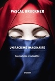 Pascal Bruckner - Un racisme imaginaire - La querelle de l'islamophobie.