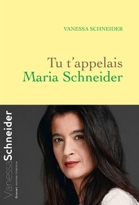 Vanessa Schneider - Tu t'appelais Maria Schneider.