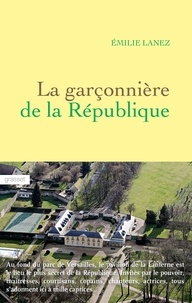 Emilie Lanez - La garçonnière de la République.