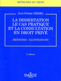 Jean-Pierre Gridel - La dissertation, le cas pratique et la consultation en droit privé - Méthodes, illustrations.