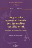 Arnaud Le Pillouer - Les pouvoirs non-constituants des assemblées constituantes - Essai sur le pouvoir instituant.