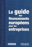 Daniel Gassmann et Hervé Parcineau - Le guide des financements européens pour les entreprises.