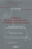 Jean Lapousterle - L'influence des groupes de pression sur l'élaboration des normes - Illustration à partir du droit de la propriété littéraire et artistique.