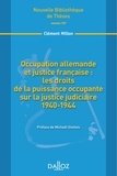 Clément Millon - Occupation allemande et justice française : les droits de la puissance occupante sur la justice judiciaire 1940-1944.