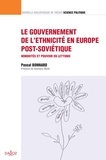 Pascal Bonnard - Le gouvernement de l'ethnicité en Europe post-soviétique - Minorités et pouvoir en Lettonie.