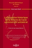 Anne-Laure Girard - La formation historique de la théorie de l'acte administratif unilatéral.