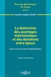 Quentin Guiguet-Schielé - La distinction des avantages matrimoniaux et des donations entre époux - Essai sur une fiction disqualificative.