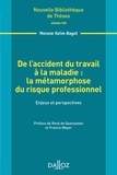 Morane Keim-Bagot - De l'accident du travail à la maladie : la métamorphose du risque professionnel - Enjeux et perspectives.