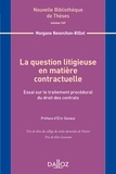 Morgane Reverchon-Billot - La question litigieuse en matière contractuelle - Essai sur le traitement procédural du droit des contrats.