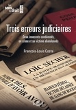 François-Louis Coste - Trois erreurs judiciaires - Deux innocents condamnés, un crime et sa victime abandonnés.