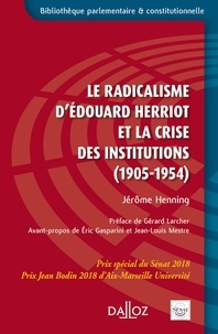 Jérôme Henning - Le radicalisme d'Edouard Herriot et la crise des institutions (1905-1954).