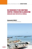 Emmanuelle Bouilly - Du couscous et des meetings contre l'émigration clandestine - Mobiliser sans protester au Sénégal.