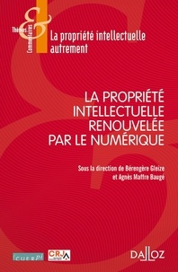 Bérengère Gleize et Agnès Maffre-Baugé - La propriété intellectuelle renouvelée par le numérique.