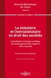 Gauthier Le Noach - Le statutaire et l'extratutaire en droit des sociétés - Contribution à l'analyse juridique de l'aménagement des rapports entre associés.
