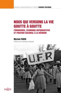 Myriam Paris - Nous qui versons la vie goutte à goutte - Féminismes, économie reproductive et pouvoir colonial à La Réunion.