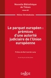 Hélène Christodoulou - Le parquet européen : prémices d'une autorité judiciaire de l'Union européenne.