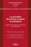 Camille Aynès - La privation des droits civiques et politiques - L'apport du droit pénal à une théorie de la citoyenneté.