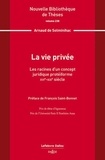 Arnaud de Solminihac - La vie privée - Les racines d'un concept juridique protéiforme XVIe-XIXe siècle.