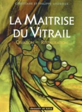 Christiane Andrieux et Philippe Andrieux - Maitrise Du Vitrail. Creation, Restauration.