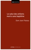  Dom Jean Pateau - Le salut des enfants morts sans baptême - D'après saint Thomas d'Aquin ; Où est Abel, mon frère ?.