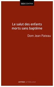  Dom Jean Pateau - Le salut des enfants morts sans baptême - D'après saint Thomas d'Aquin ; Où est Abel, mon frère ?.
