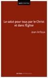 Jean Arfeux - Le salut pour tous par le Christ et dans l'Eglise.