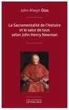 John Alwyn Dias - La Sacramentalité de l'histoire et le salut de tous selon John Henry Newman - Relecture de l'histoire à partir des principes dogmatique et sacramentel.