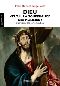 Robert Augé - Dieu veut-il la souffrance des hommes ? - La souffrance humaine dans le dessein divin selon saint Thomas d'Aquin.