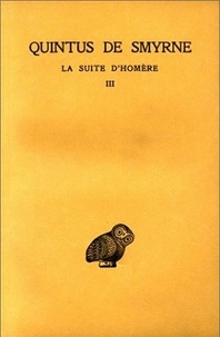  Quintus de Smyrne - La suite d'Homère - Tome 3, livres 10-14.