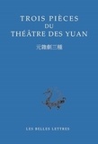 Zhiyuan Ma et Junxiang Ji - Trois pièces du théâtre des Yuan - Edition bilingue français-chinois.