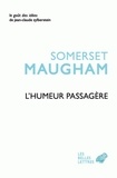 William Somerset Maugham - L'humeur passagère - Suivi de l'Art de la nouvelle.