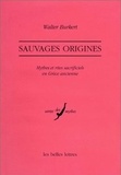 Walter Burkert - Sauvages origines - Mythes et rites sacrificiels en Grèce ancienne.