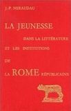 Jean-Pierre Néraudau - La Jeunesse dans la littérature et les institutions de la Rome républicaine.