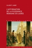 Gilbert Labbé - L'affirmation de la puissance romaine en Judée (63a.C.-136 p.C.).