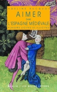 Adeline Rucquoi - Aimer dans l'Espagne médiévale - Plaisirs licites et illicites.