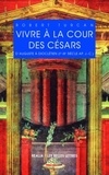 Robert Turcan - Vivre à la cour des Césars - D'Auguste à Dioclétien (Ier-IIIe siècle après J.-C.).