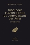 Marsile Ficin - Théologie platonicienne de l'immortalité des âmes - Livres I-XVIII.