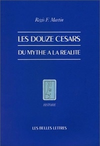 Régis F. Martin - Les douze Césars - Du mythe à la réalité.
