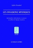 Sophie Houdard - Les invasions mystiques - Spiritualités, hétérodoxies et censures au début de l'époque moderne.