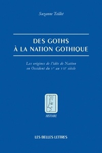 Suzanne Teillet - Des Goths à la nation gothique - Les origines de l'idée de nation en Occident du Ve au VIIe siècle.