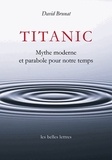 David Brunat - Titanic - Mythe moderne et parabole pour notre temps.
