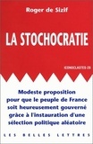 Roger de Sizif - La stochocratie - Modeste proposition pour que le peuple de France soit heureusement gouverné grâce à l'instauration d'une sélection politique aléatoire.
