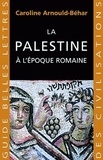 Caroline Arnould-Béhar - La Palestine à l'époque romaine.