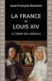 Jean-François Bassinet - La France de Louis XIV - Le temps des absolus (1643-1715).