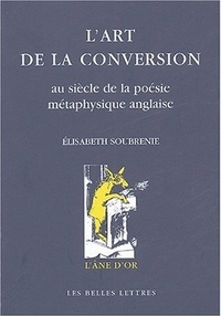 Elisabeth Soubrenie - L'art de la conversion - Au siècle de la poésie métaphysique anglaise.