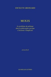 Jocelyn Groisard - Mixis - Le problème du mélange dans la philosophie grecque d'Aristote à Simplicius.