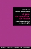 Frédéric Dubas et Catherine Thomas-Antérion - Le sujet, son symptôme, son histoire - Etude du symptôme somatomorphe.