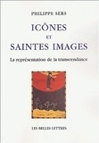 Philippe Sers - Icones Et Saintes Images. La Representation De La Transcendance.