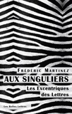Frédéric Martinez - Aux singuliers - Les excentriques des lettres.